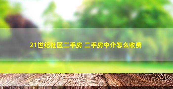 21世纪社区二手房 二手房中介怎么收费